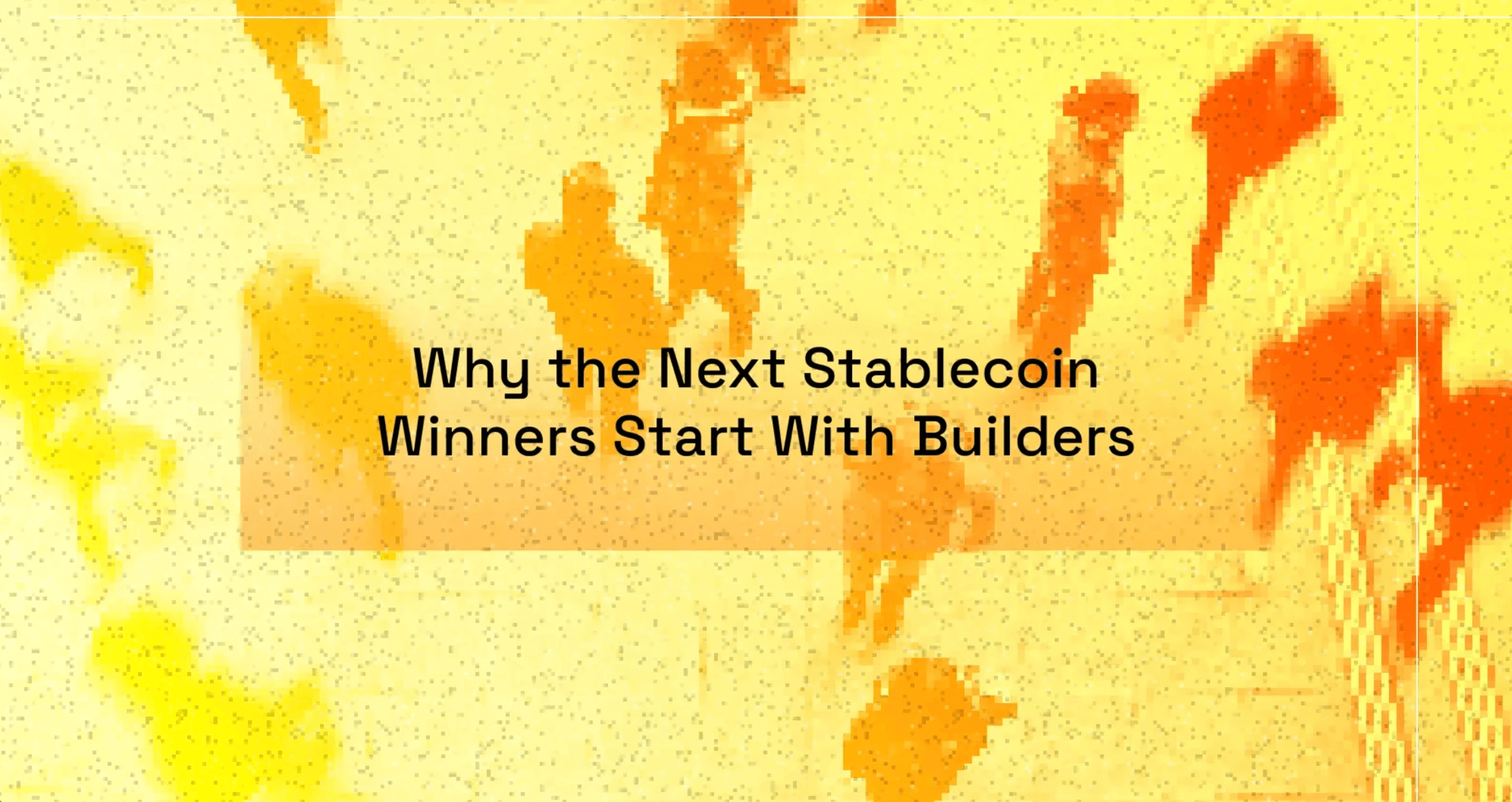 Why the Next Stablecoin Winners Start With Builders